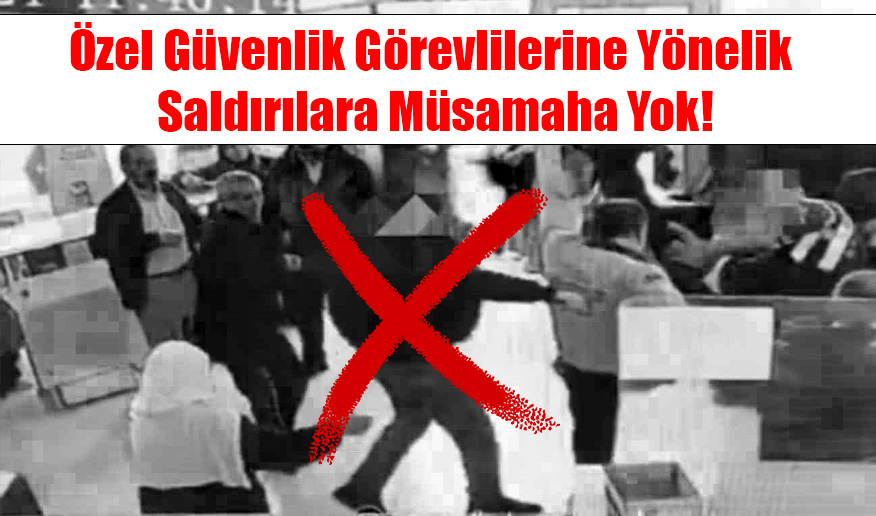 Özel Güvenlik Görevlilerine Yönelik Saldırılara Müsamaha Yok!