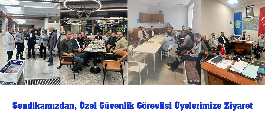 Sendikamızdan, Özel Güvenlik Görevlisi Üyelerimize Ziyaret