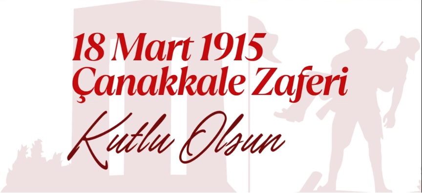 18 Mart Çanakkale Zaferi’nin Yıl Dönümünde Şehitlerimizi Rahmetle Anıyoruz